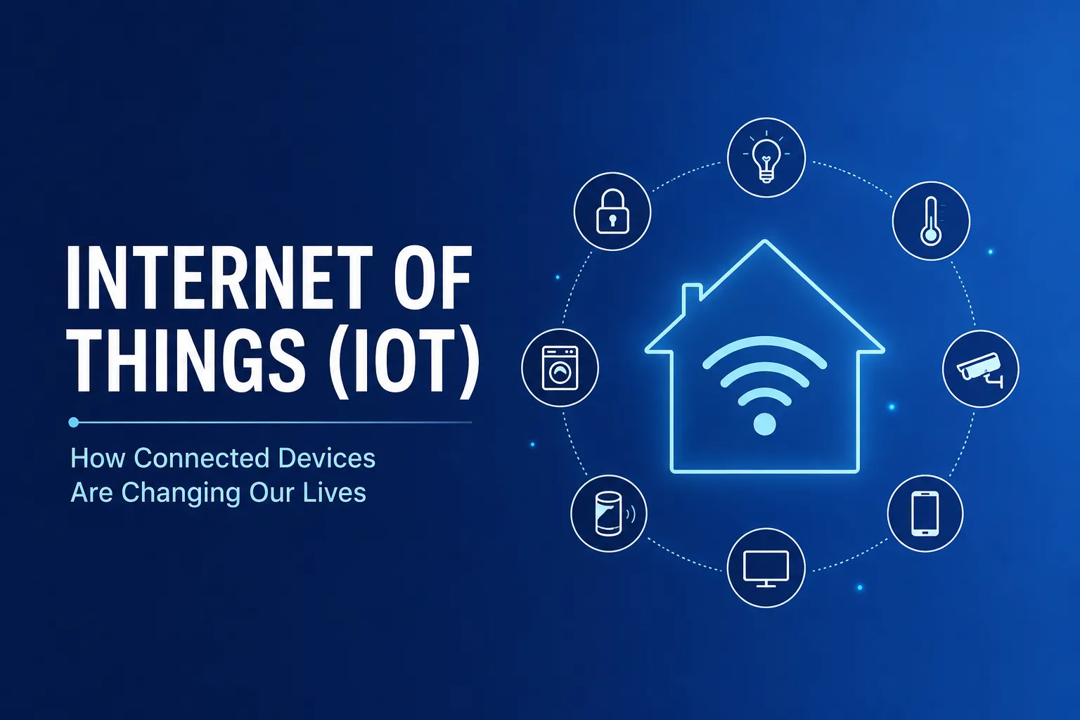Internet of Things (IoT): How Connected Devices Are Changing Our Lives